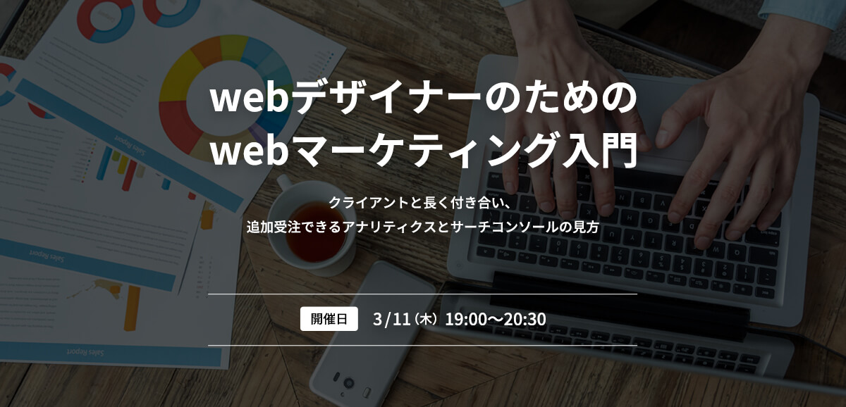 webデザイナーのためのwebマーケティング入門。 ～クライアントと長く付き合い、追加受注できるアナリティクスとサーチコンソールの見方～
